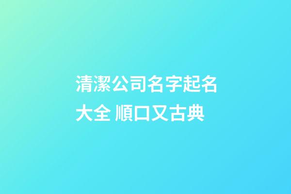 清潔公司名字起名大全 順口又古典-第1張-公司起名-玄機(jī)派